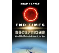 End Times Deceptions: Using Biblical Truth to Understand the Last Days