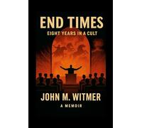 End Times: Eight Years in a Cult