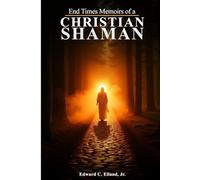 END TIMES MEMOIRS OF A CHRISTIAN SHAMAN