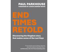 End Times Retold: Discovering the Kingdom story that makes sense of the Last Days