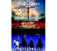 End Times Understanding Revelation-Made Easy: Volume 1
