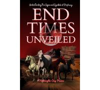 End Times Unveiled: Understanding the Signs and Symbols of Prophecy