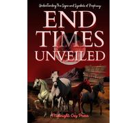 End Times Unveiled: Understanding the Signs and Symbols of Prophecy