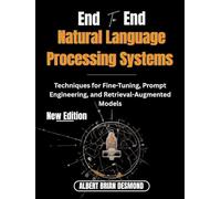 End to End Natural Language Processing systems: Techniques for Fine-Tuning, Prompt Engineering, and Retrieval-Augmented Models (Complete Programming and Tech. Guide)