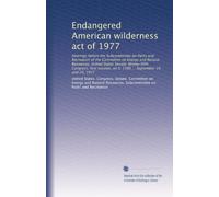 Endangered American wilderness act of 1977: Hearings before the Subcommittee on Parks and Recreation of the Committee on Energy and Natural Resources, ... on S. 1180 ... September 19 and 20, 1977