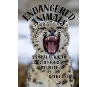 ENDANGERED ANIMALS: A VISUAL GUIDE TO EARTH'S RAREST WILDLIFE