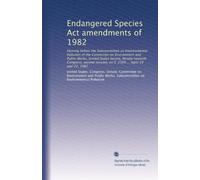 Endangered Species Act amendments of 1982: Hearing before the Subcommittee on Environmental Pollution of the Committee on Environment and Public ... session, on S. 2309 ... April 19 and 22, 1982