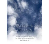 Endeavor Courses: A Workbook of Strategies for Life Beyond the Classroom