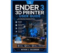 Ender 3 3D Printer User Guide: Practical Setup, Calibration, and Printing Techniques for Beginners and Experienced Users (Nathan J. Colebrook’s Smart Product Guide Series)