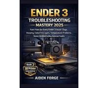 Ender 3 Troubleshooting Mastery 2025: Fast Fixes for Every Ender 3 Issue: Clogs, Warping, Failed First Layers, Temperature Problems, Noise, Wobble & ... 2 (3D Printer Troubleshooting Bible™ Series)