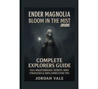 Ender Magnolia: Bloom in the Mist Complete explorers Guide 2025: Full Walkthrough, Secrets, Boss Strategies & 100% Completion Tips