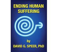 Ending Human Suffering: How to End Suffering, whether it's Physical, Mental, Emotional, Spiritual, and Financial