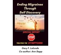 Ending Migraines Through Self-Discovery: Stop Treating the Symptoms (Releasing the Healer Within)