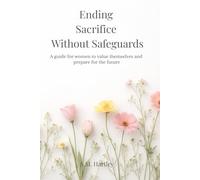 Ending Sacrifice Without Safeguards: A guide for women to value themselves and prepare for the future