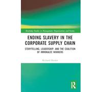 Ending Slavery in the Corporate Supply Chain: Storytelling, Leadership, and the Coalition of Immokalee Workers (Routledge Studies in Management, Organizations and Society)