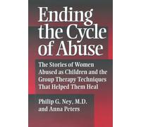 Ending The Cycle Of Abuse: The Stories Of Women Abused As Children & The Group Therapy Techniques That Helped Them Heal