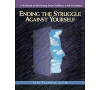 Ending the Struggle Against Yourself: A Workbook for Developing Deep Confidence and Self-Acceptance