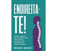 Endireita-te!: Porque a Maioria dos Conselhos sobre Postura estão Errados e como Alcançar uma Postura Saudável