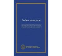 Endless amusement: a collection of nearly 400 entertaining experiments in various branches of science, including acoustics, arithmetic, chemistry, ... the air pump, all the popular tricks and...