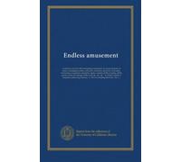 Endless amusement: a collection of nearly 400 entertaining experiments in various branches of science, including acoustics, arithmetic, chemistry, ... the air pump, all the popular tricks and...