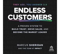 Endless Customers: A Proven System to Build Trust, Drive Sales and Become the Market Leader