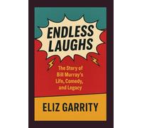 ENDLESS LAUGHS: The Story of Bill Murray’s Life, Comedy, and Legacy