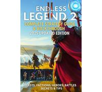 Endless Legend 2: Complete Strategy Guide & Walkthrough 2025 Updated Edition: Quests, Factions, Heroes, Battles, Secrets & Tips 100% Unofficial