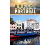 EndlessPath Travel Guide to Aveiro, Portugal: Your Essential Companion for an Unforgettable Adventure
