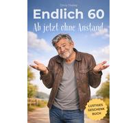 Endlich 60 - Ab jetzt ohne Anstand | Das lustige Geburtstagsgeschenk für Männer - perfekt zum 60. Geburtstag für jeden Mann mit Humor: Lustiges ... perfekte Männergeschenk (Die „Endlich“-Reihe)