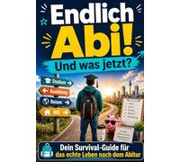 Endlich Abi! Und was jetzt?: Dein Survival-Guide für das echte Leben nach dem Abitur - Das ultimative Geschenk zum Schulabschluss