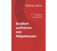 Endlich aufhören mit Nägelkauen: Der 21-Tage-Plan für Kontrolle & Selbstbewusstsein (Die 21-Tage-Methode)