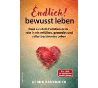 Endlich! bewusst leben: Raus aus dem Funktionieren - rein in ein erfülltes, gesundes und selbstbestimmtes Leben