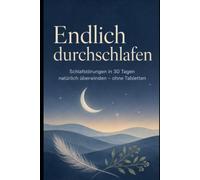 Endlich durchschlafen: Schlafstörungen in 30 Tagen natürlich überwinden - ohne Tabletten