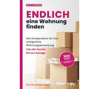 Endlich eine Wohnung finden: Das Kompendium für Ihre erfolgreiche Wohnungsbewerbung - von der Suche bis zur Zusage
