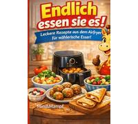 ENDLICH ESSEN SIE ES!: Airfryer-Rezepte für Kinder, die wirklich schmecken - schnelle, knusprige Familiengerichte aus der Heißluftfritteuse (Mimi Mampf Kochbuch für Kinder)