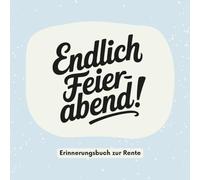 Endlich Feierabend! Das Ausfüllbuch zur Rente: Persönliches Abschiedsgeschenk für Kolleginnen und Kollegen. Erinnerungen, Wünsche & lustige Einträge zum Ruhestand