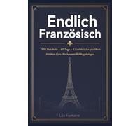 Endlich Französisch: 300 Vokabeln in 60 Tagen lernen - mit Eselsbrücken, Mini-Quiz, Wochentests und Alltagsdialogen für absolute Anfänger