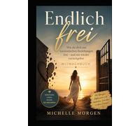 Endlich frei: Wie du dich aus narzisstischen Beziehungen löst - und nie wieder zurückgehst - Mitmachbuch