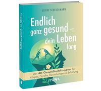 Endlich ganz gesund - dein Leben lang: Der 4D-Gesundheitskompass für Körper, Psyche, Beziehungen und Erfüllung
