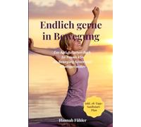Endlich gerne in Bewegung: Das Anti-Aufgeben-Buch für Frauen 45+ - Bewegung fühlen statt erzwingen, mit 28-Tage-Sanftstart-Plan