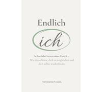 Endlich ich: Selbstliebe lernen ohne Druck - Wie du aufhörst, dich zu vergleichen und dich selbst wiederfindest
