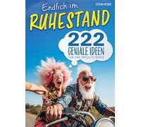 Endlich im Ruhestand - 222 geniale Ideen für eine erfüllte Rente: Perfektes Geschenk für Rentner und den Renteneintritt