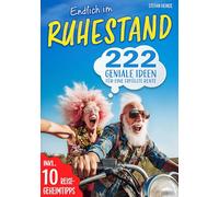 Endlich im Ruhestand - 222 geniale Ideen für eine erfüllte Rente: Perfektes Geschenk für Rentner und den Renteneintritt