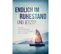 Endlich im Ruhestand - Und jetzt?: Über 100 inspirierende Ideen für ein erfülltes Leben nach der Arbeit