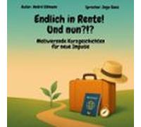 Endlich In Rente - Und Nun?!? Motivierende Kurzgeschichten Für Neue Im