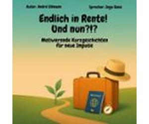 Endlich In Rente - Und Nun?!? Motivierende Kurzgeschichten Für Neue Im