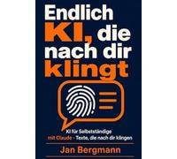Endlich KI, die nach dir klingt: KI für Selbstständige mit Claude: Angebote, E-Mails und Kundentexte schreiben, die nach dir klingen - praxisnah, mit ... ohne Roboter-Deutsch (Claude AI - Deutsch)