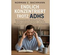 Endlich konzentriert trotz ADHS: Das praxiserprobte Workbook für Fokus, Struktur und mentale Klarheit