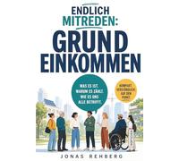 Endlich mitreden: Grundeinkommen: Von Thomas Paine bis Sam Altman. Von Finnland bis Kenia. Philosophie, Empirie, Finanzierung - und die stärksten Gegenargumente.