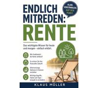 Endlich mitreden: Rente: Wie das System funktioniert, warum es unter Druck steht und was sich ändern muss